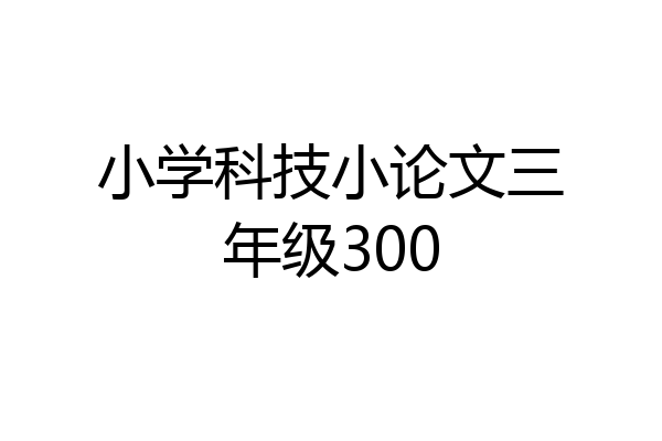 小学科技小论文三年级300
