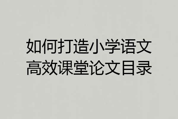 如何打造小学语文高效课堂论文目录