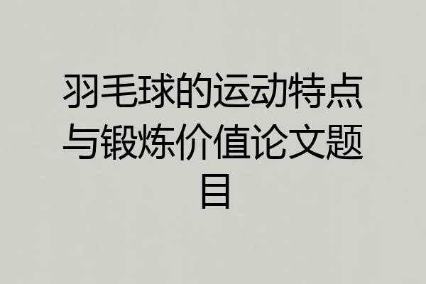 羽毛球的运动特点与锻炼价值论文题目