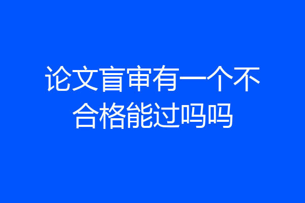 论文盲审有一个不合格能过吗吗