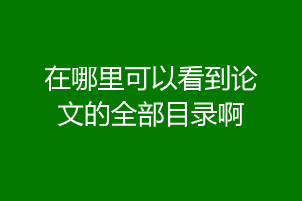 在哪里可以看到论文的全部目录啊