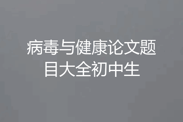 病毒与健康论文题目大全初中生