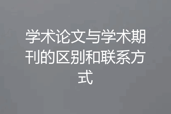 学术论文与学术期刊的区别和联系方式