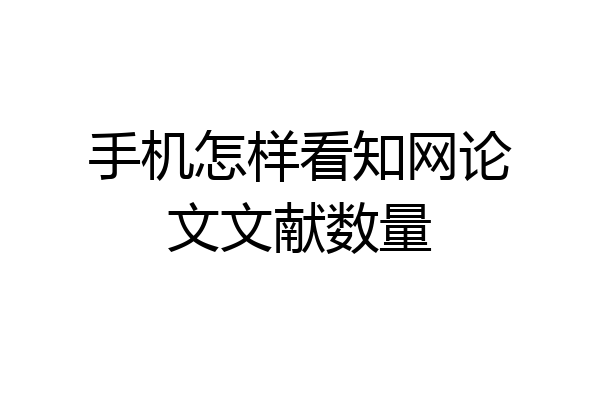 手机怎样看知网论文文献数量
