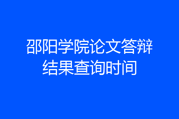 邵阳学院论文答辩结果查询时间