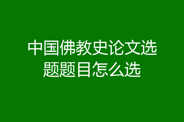 中国佛教史论文选题题目怎么选