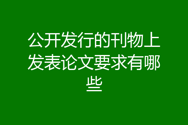 公开发行的刊物上发表论文要求有哪些