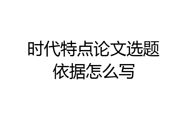 时代特点论文选题依据怎么写