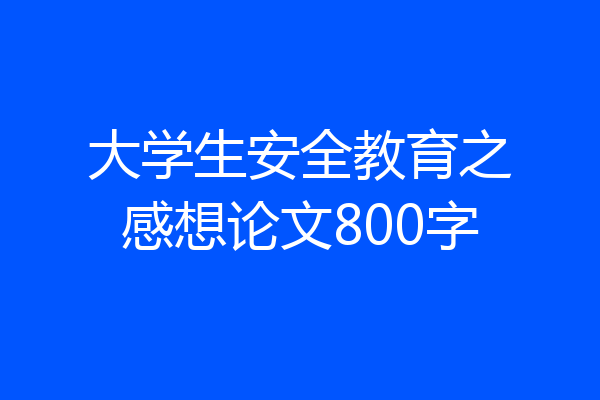 大学生安全教育之感想论文800字