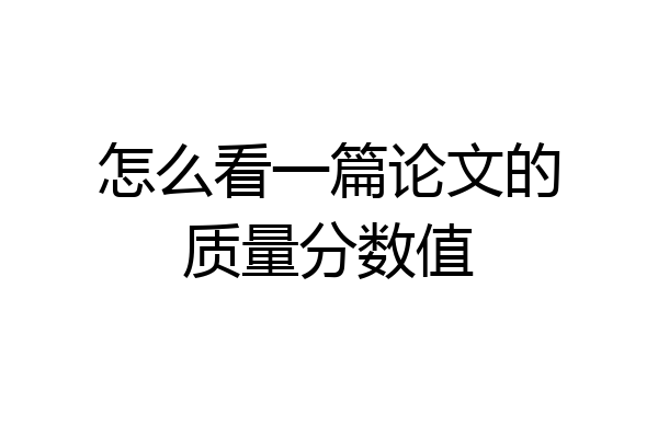怎么看一篇论文的质量分数值