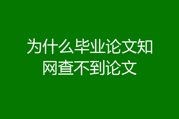 为什么毕业论文知网查不到论文