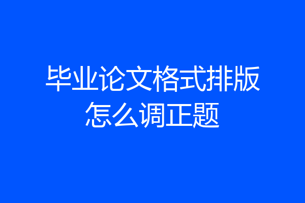 毕业论文格式排版怎么调正题