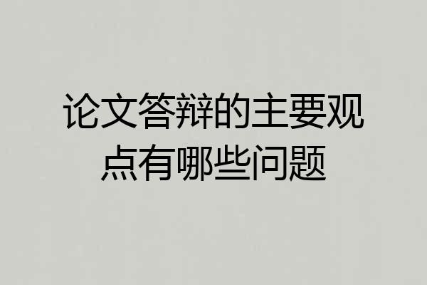 论文答辩的主要观点有哪些问题