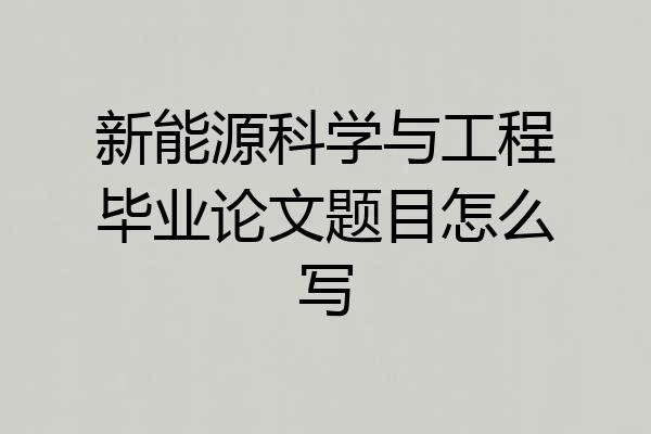 新能源科学与工程毕业论文题目怎么写