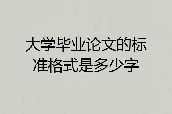 大学毕业论文的标准格式是多少字