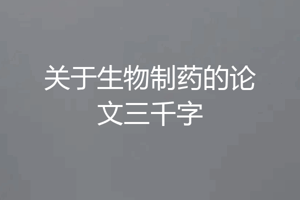 关于生物制药的论文三千字