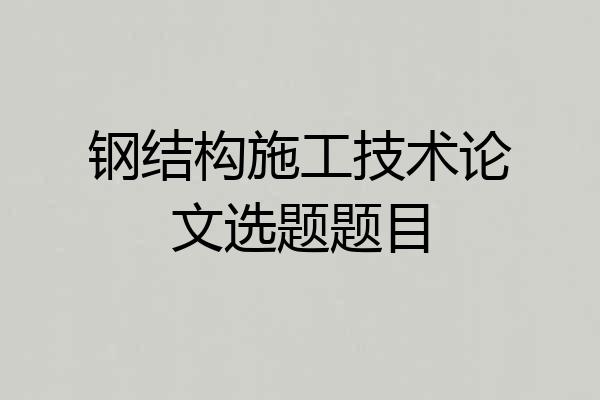 钢结构施工技术论文选题题目
