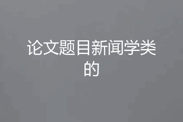论文题目新闻学类的