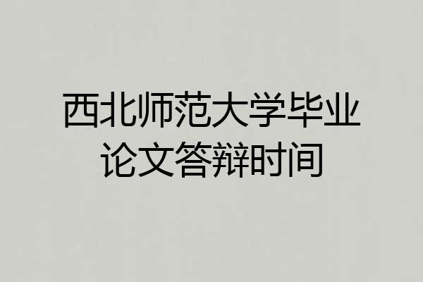 西北师范大学毕业论文答辩时间