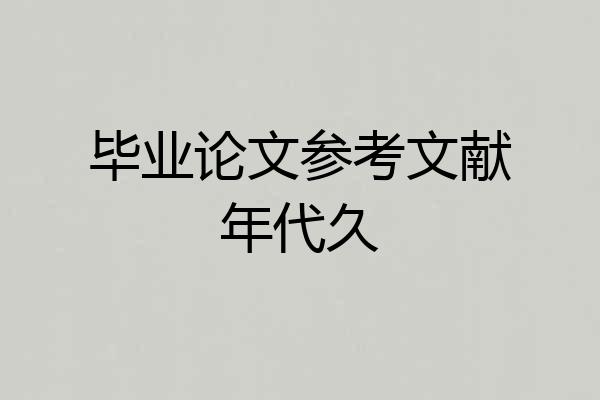 毕业论文参考文献年代久