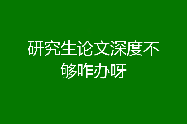 研究生论文深度不够咋办呀