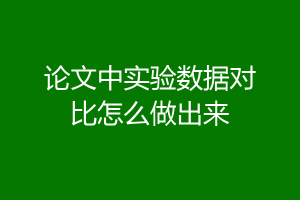 论文中实验数据对比怎么做出来