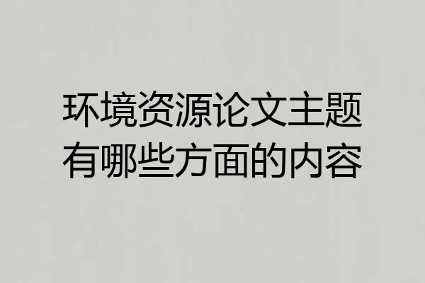 环境资源论文主题有哪些方面的内容