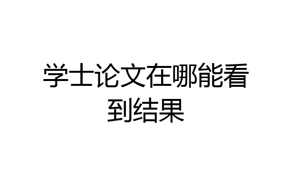 学士论文在哪能看到结果