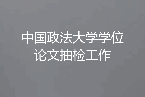 中国政法大学学位论文抽检工作