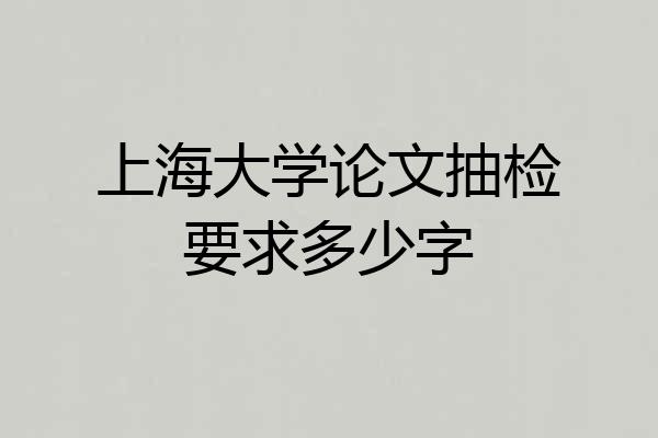 上海大学论文抽检要求多少字