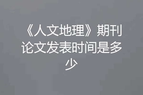 《人文地理》期刊论文发表时间是多少