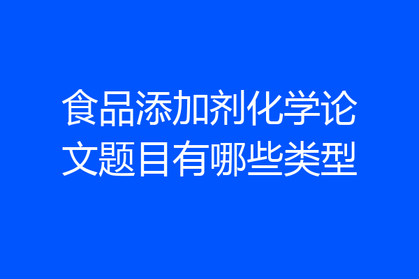 食品添加剂化学论文题目有哪些类型