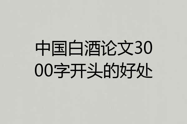 中国白酒论文3000字开头的好处