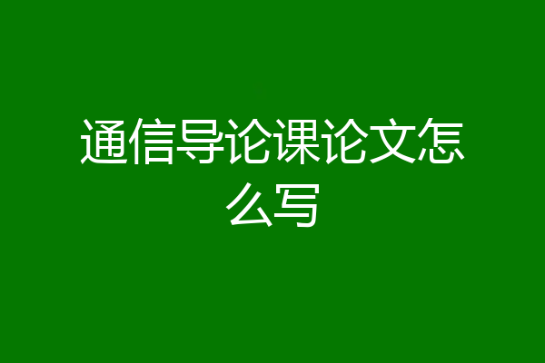 通信导论课论文怎么写