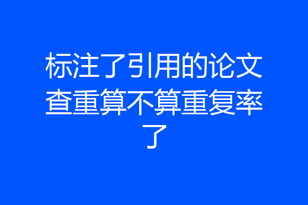 标注了引用的论文查重算不算重复率了