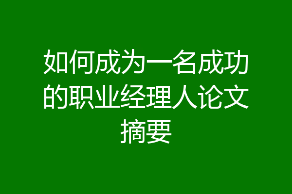 如何成为一名成功的职业经理人论文摘要