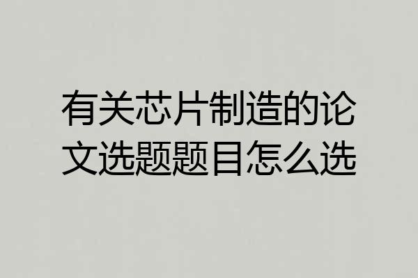 有关芯片制造的论文选题题目怎么选