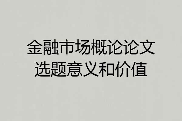 金融市场概论论文选题意义和价值