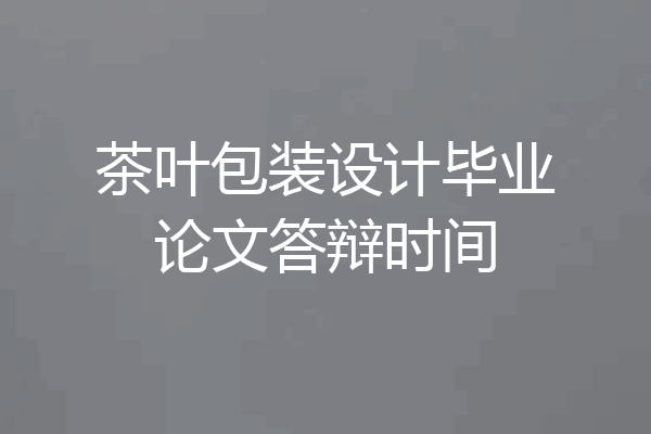 茶叶包装设计毕业论文答辩时间