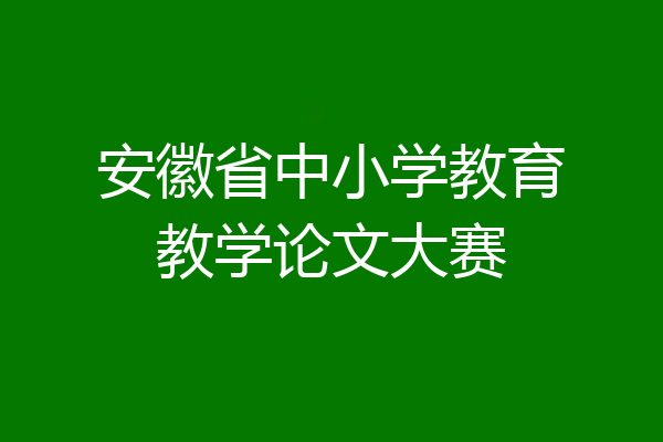 安徽省中小学教育教学论文大赛