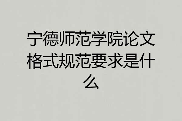 宁德师范学院论文格式规范要求是什么