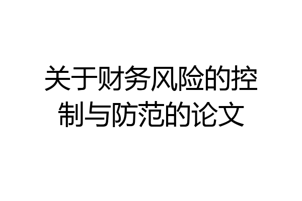 关于财务风险的控制与防范的论文