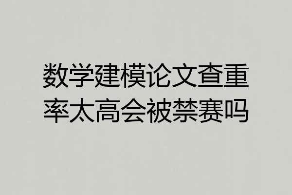数学建模论文查重率太高会被禁赛吗