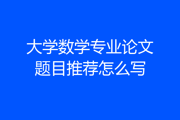 大学数学专业论文题目推荐怎么写