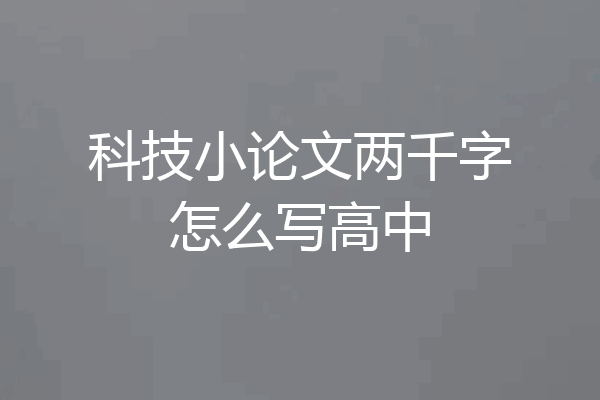 科技小论文两千字怎么写高中