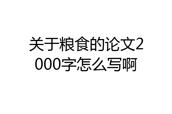 关于粮食的论文2000字怎么写啊
