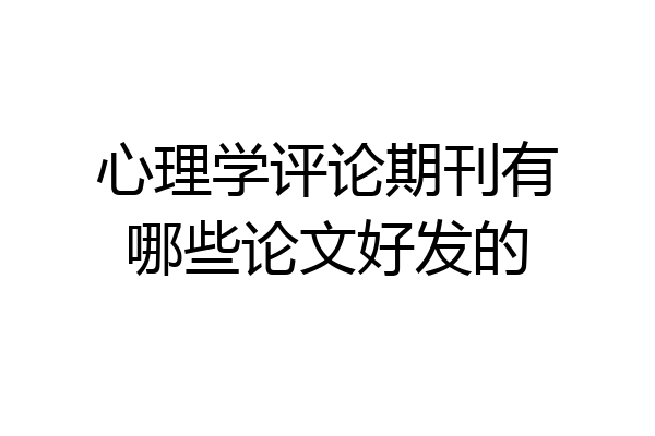 心理学评论期刊有哪些论文好发的