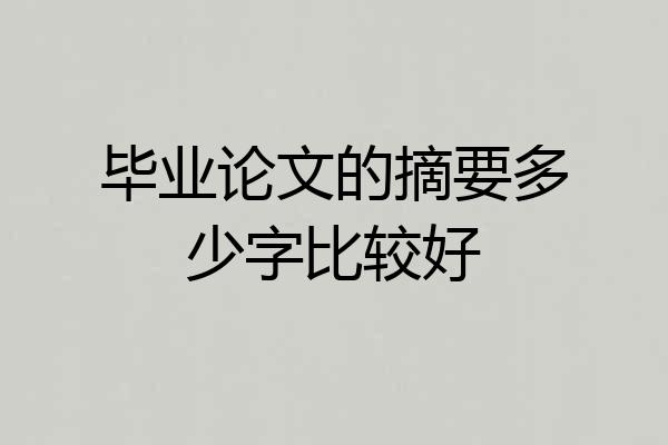 毕业论文的摘要多少字比较好