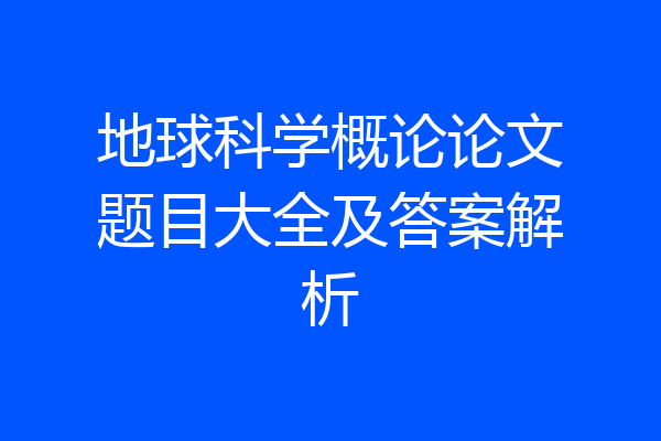地球科学概论论文题目大全及答案解析