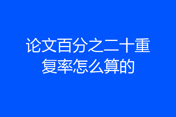论文百分之二十重复率怎么算的
